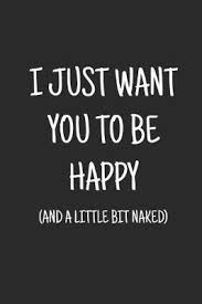 Check spelling or type a new query. I Just Want You To Be Happy And A Little Bit Naked Soapy Mcbadmouth 9781080524433