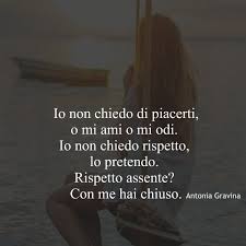 Se avete notizie scrivetemi per favore. Io Non Chiedo Di Piacerti O Mi Ami O Mi Odi Io Non Chiedo Rispetto Lo Pretendo Rispetto Assente Con Me Hai Citazioni Famose Citazioni Motivazionali Parole