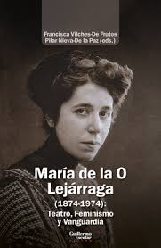MARÍA DE LA O LEJÁRRAGA (1874-1974): TEATRO, FEMINISMO Y VANGUARDIA.  VILCHES DE FRUTOS, FRANCISCA; NIEVA DE LA PAZ, PILAR. 9791387789121  Librería Páginas