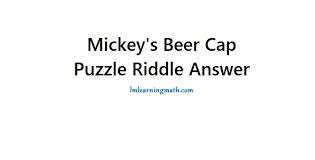 Maybe you would like to learn more about one of these? Mickey S Beer Cap Puzzle Riddles Answer I M Learning Math