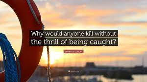 Veronica Lancet Quote: “Why would anyone kill without the thrill of being  caught?”