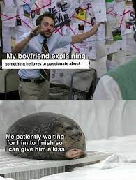 My Boyfriend Explaining Something He Loves Or Passionate Me Patiently Waiting For Him To Finish So Can Give Him Kiss Memes Video Gifs Boyfriend Memes Explaining Memes Loves Memes