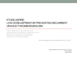 ETUDE ASPIRE: LOW-DOSE ASPIRIN FOR PREVENTING RECURRENT VENOUS  THROMBOEMBOLISM Timothy A. Brighton, M.B., B.S., John W. Eikelboom, M.B.,  B.S., Kristy Mann,