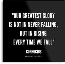 Our Greatest Glory Is Not In Never Falling But In Rising Every Time We Fall Confucius Quo Confucius Quotes Wisdom Quotes Funny Motivational Quotes For Life