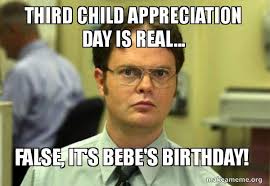 Third Child Appreciation Day Is Real False It S Bebe S Birthday Schrute Facts Dwight Schrute From The Office Make A Meme
