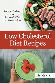 Before reading about low cholesterol diet, firstly you need to understand the cholesterol. Low Cholesterol Diet Recipes Living Healthy With Smoothie Diet And Kale Recipes On Booksamillion Com Ibt Shop