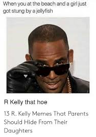 These funny memes sum up 2020 so far and show how we feel about quarantine, coronavirus and the dumpster fire this year has been. When You At The Beach And A Girl Just Got Stung By A Jellyfish R Kelly That Hoe 13 R Kelly Memes That Parents Should Hide From Their Daughters Hoe Meme