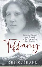 Tiffany: Love, Sex, Violence and Betrayal in the Courts of the Last  Frontier: Pharr, John C.: 9780578665665: Amazon.com: Books