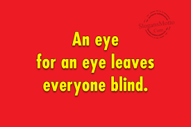 An Eye For An Eye Leaves Everyone Blind Slogansmotto Com