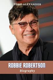ROBBIE ROBERTSON: Dies at 80: Exploring The Life And Career Of A Lead  Guitarist and Songwriter For The Band and All You Need to Know About Him:  Alexander, Tony: 9798857445082: Amazon.com: Books