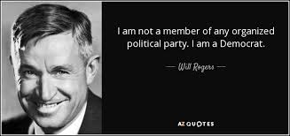 Image result for I belong to no organized party. I am a Democrat!