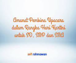Kartini adalah seorang tokoh emansipasi wanita. Amanat Pembina Upacara Dalam Rangka Hari Kartini Untuk Sd Smp Dan Sma Operator Sekolah