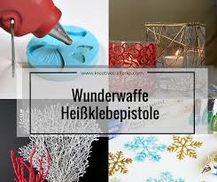 Bastel Wunderwaffe Heissklebepistole Kreatives Allerlei Basteln Wunderwaffe Bastelideen