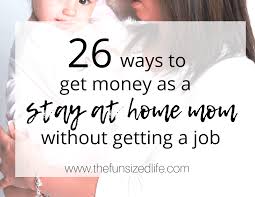 25 best stay at home jobs in 2021. 26 Ways To Make Money As A Stay At Home Mom Without Getting A Job