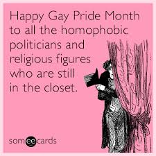 Read pride month from the story lgbtq memes by pan_wolfie (honey_bunchesv) with 8,386 reads. Happy Gay Pride Month To All The Homophobic Politicians And Religious Figures Who Are Still In The Closet Lgbt Ecard