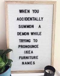 When You Accidentally Summon A Demon While Trying To Pronouce Ikea Furniture Names Fyrkantig Riktig Ogla Gronkulla Funny Quotes Haha Funny I Love To Laugh