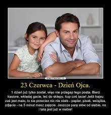 Dzień ojca obchodzimy w polsce 23 czerwca. 23 Czerwca Dzien Ojca Demotywatory Pl