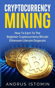 Cryptocurrency Mining How To Earn To The Beginner Cryptocurrency Bitcoin Ethereum Litecoin Dogecoin Ebook By Andru Istomin Rakuten Kobo Cryptocurrency Cryptocurrency Trading Bitcoin Business