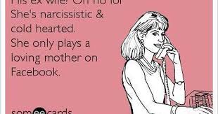 Bitter Baby Mama Quotes For Facebook His Ex Wife Oh No Lol She S Narcissistic Cold Hearted She Only Plays A Loving Mother On Facebook And For The Judg Ex Wife Quotes Crazy Ex Wife Ex Wives