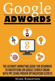 Google Adwords The Ultimate Marketing Guide For Beginners To Advertising On Google Search Engine With Ppc Using Proven Optimization Secrets Ebook By Mark Rober Adwords Google Adwords Marketing Guide