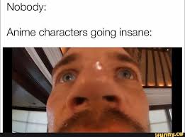 Nobody Anime Characters Going Insane Ifunny Anime Memes Funny Pewdiepie Funny Going Insane
