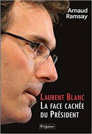 Le « président » a été le sélectionneur des bleus entre 2010 et. Laurent Blanc La Face Cachee Du President Ramsay Arnaud Amazon De Bucher