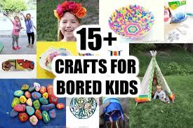 So, when they get bored i often know about it. 15 Crafts And Activities For What To Do When Your Bored For Kids