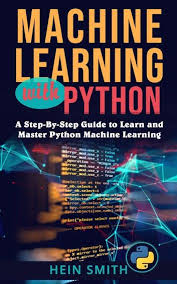 Machine Learning With Python A Step By Step Guide To Learn And Master Python Machine Lea In 2020 Machine Learning Learn Computer Coding Machine Learning Deep Learning