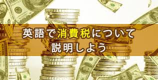 英語で消費税について説明できるようになろう ネイティブキャンプ英会話ブログ