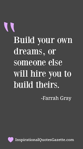 Maybe you would like to learn more about one of these? Build Your Own Dreams Or Someone Else Will Hire You To Build Theirs Inspirational Quotes Gazette Business Inspiration Quotes Business Quotes Like Quotes