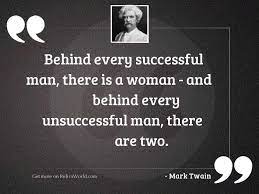 Behind every great man there is a surprised woman. Behind Every Successful Man There Inspirational Quote By Mark Twain