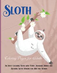 Get fantastic value for money with this huge sweary sloth coloring book! Sloth Coloring Pages For Adult A Hilarious Fun Coloring Gift Book For Sloth Lovers Adults Relaxation With Stress Relieving Sloth Designs And Funny Paperback Novel