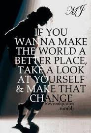 Take a look at yourself and then make the change. Media Tweets By Lavender Dawn Breakofdawn888 Michael Jackson Quotes Michael Jackson Lyrics Michael Jackson