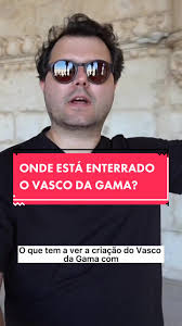 Túmulo de Vasco da Gama: Onde Está Enterrado?