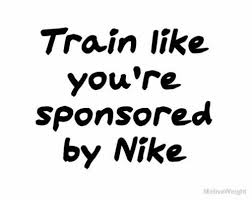 Fitness Matters 176 Train Like You Re Sponsored By Nike Fitness Motivation Quotes Funny Motivation Gym Quote