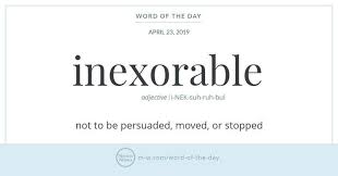 The Latin Antecedent Of Inexorable Is Inexorabilis Which Is Itself A Combination Of The Prefix In Meaning Not Plus Exor Words Word Of The Day Slang Words