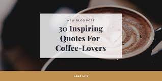 Is like a pleasant scent of the first rain. 30 Inspiring Quotes For Coffee Lovers Loud Life