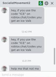 With the help of the tixler, you can get another currency of the game from the robots. Code Ice On Roblox Chat Codes You Get An Ice Valk E Hey If You Use The Code Ice On Roblox Chat Codes You Get An Ice Valk J Help Me That Not Me Ifunny