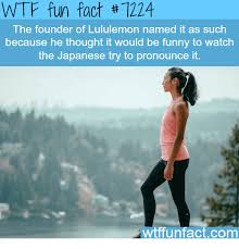 How do you pronounce lululemon? Wtf Fun Fact 7224 The Founder Of Lululemon Named It As Such Because He Thought It Would Be Funny To Watch The Japanese Try To Pronounce It Wtffunfactcom Funny Meme On