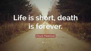 Check spelling or type a new query. Chuck Palahniuk Quote Life Is Short Death Is Forever