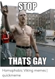 THATS GAY Homophobic Viking Memes | Quickmeme | Meme on ME.ME