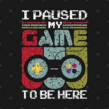 I Paused My Game To Be Here Game Quotes Pubg Fortnite Gamelover Gaming Game Igamemomstem Gamer Quotes I Am Game Video Games Funny