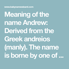Meaning Of The Name Andrew Derived From The Greek Andreios Manly The Name Is Borne By One Of The Apostles He Andrew Name Meaning Names With Meaning Names