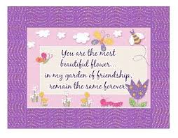 Funny quotes and messages to send in a card with flowers. You Are The Most Beautiful Flower In My Garden Of Friendship Beautiful Flower Quotes Flower Quotes Flower Quotes Inspirational