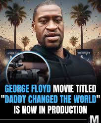 OLIWLON GEORGE GEORGEPLOID PLOL GEOREE GEOREEFLOID FLOID GEORGE FLOYD MOVIE  TITLED "DADDY CHANGED TE WORLD" IS NOW IN PRODUCTION M