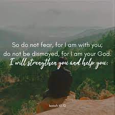Wiirocku Isaiah 41 10 Niv So Do Not Fear For I Am With You Do Not Be Dismayed For I Am Your God I Will S Words Of Hope Motivational Memes Bible Words