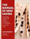 The Manual of Seed Saving: Harvesting, Storing, and Sowing ...