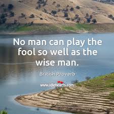 No Man Can Play The Fool So Well As The Wise Man Idlehearts