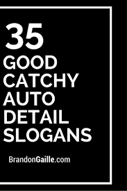 Every auto repair business owner should aware of the importance of a slogan for brand image. 51 Good Catchy Auto Detail Slogans Car Detailing Detailing Business Car Wash Business