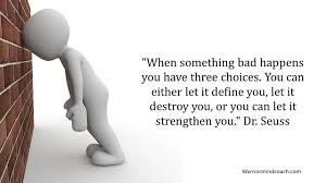 Why Is It When Something Bad Happens It S Always You Three When Something Bad Happens You Have Three Choices You Can Either Let It Define You Let It Destroy You Or You Ca Mental Strength Life Quotes Attitude Quotes